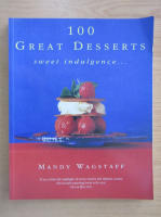 Mandy Wagstaff - 100 Great Desserts. Sweet Indulgence