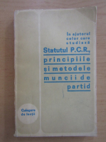 Statutul P. C. R. principiile si metodele muncii de partid