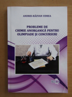 Andrei Razvan Udrea - Probleme de chimie anorganica pentru olimpiade si concursuri
