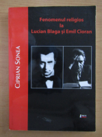 Ciprian Bogdan Sonea - Fenomenul religios la Lucian Blaga si Emil Cioran