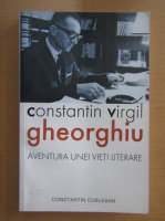 Constantin Cublesan - Constantin Virgil Gheorghiu, aventura unei vieti literare