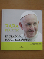 Cristian Radu Nema - Papa Francisc in gradina Maicii Domnului