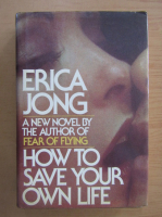 Erica Jong - How to Save Your Own Life