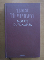 Ernest Hemingway - Moarte dupa-amiaza