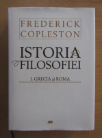 Frederick Copleston - Istoria filosofiei, volumul 1. Grecia si Roma