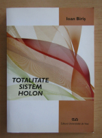 Ioan Biris - Totalitate. Siste. Holon