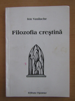 Ion Vasilache - Filozofia crestina