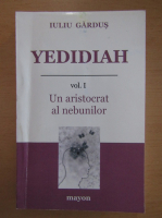 Iuliu Gardus - Yedidiah, volumul 1. Un aristocrat al nebunilor