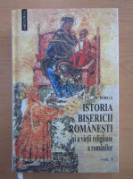 Nicolae Iorga - Istoria bisericii romanesti si a vietii religioase a romanilor (volumul 1)