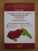 Nicolae Iuga - Actiunile teroriste ale Ungariei in Rusia Subcarpatica si in Romania, anii 1938-1939
