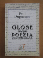 Paul Dugneanu - Glose despre poezia contemporana