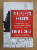 Robert D. Kaplan - In Europe'S Shadow