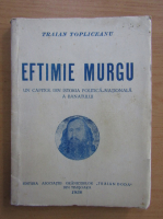 Traian Topliceanu - Eftimie Murgu. Un capitol din istoria politica-nationala a Banatului