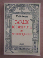 Vasile Oltean - Catalog de carte veche din Scheii Brasovului