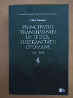 Calin Felezeu - Principatul Transilvaniei in epoca suzeranitatii otomane