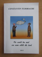 Anticariat: Constantin Tudorache - Ce scrii tu azi eu am citit de ieri