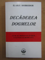 Ilariu Dobridor - Decadera dogmelor