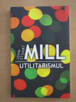 John Stuart Mill - Utilitarismul