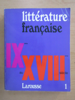 Litterature francaise. IXeme au XVIIIeme siecle (volumul 1)
