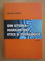 Nicolae Iuga - Din istoria marilor idei etice si pedagogice