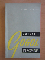 Anticariat: Tatiana Nicolescu - Opera lui Gogol in Romania