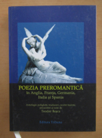Teodor Bosca - Poezia preromantica in Anglia, Franta, Germania, Italia si Spania