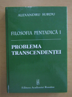Alexandru Surdu - Filosofia pentadica, volumul 1. Problema transcedentei