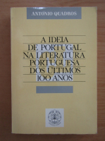 Antonio Quadros - A ideia de Portugal na literatura portuguesa dos ultimos cem anos