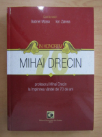 In honorem Mihai Drecin. Profesorul Mihai Drecin la implinirea varstei de 70 de ani