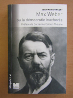 Jean Marie Vincent - Max Weber ou la democratie inachevee