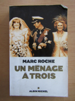 Anticariat: Marc Roche - Un Menage a Trois