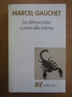 Marcel Gauchet - La democratie contre elle-meme