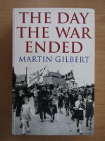 Martin Gilbert - The Day the War ended