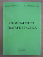 Nicolae Margarit - Criminalistica. Tratat de tactica