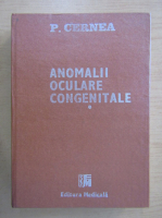 P. Cernea - Anomalii oculare congenitale (volumul 1)