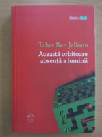Tahar Ben Jelloun - Aceasta orbitoare absenta a luminii