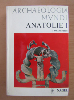 U. Bahadir Alkim - Archaeologia Mundi. Anatolie (volumul 1)