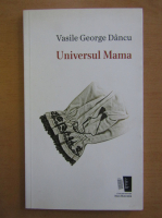 Vasile George Dancu - Universul Mama