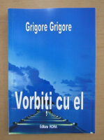 Anticariat: Grigore Grigore - Vorbiti cu el