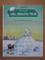 Hans de Beer - Lars, ursuletul polar. Lars si catelul husky