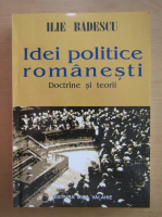 Ilie Badescu - Idei politice romanesti. Doctrine si teorii