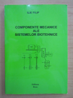 Ilie Filip - Componente mecanice ale sistemelor biotehnice
