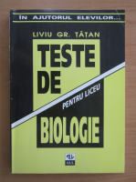 Liviu Gr. Tatan - Teste de biologie pentru liceu