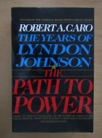 Robert A. Caro - The years of Lyndon Johnson, volumul 1. The path to power