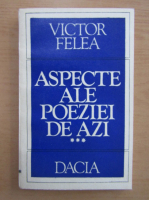 Victor Felea - Aspecte ale poeziei de azi (volumul 3)