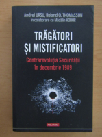 Anticariat: Andrei Ursu - Tragatori si mistificatori. Contrarevolutia Securitatii in decembrie 1989