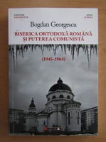 Bogdan George Radulescu - Biserica ortodoxa romana si puterea comunista