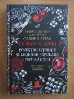 Carmen Sylva - De prin veacuri. Povestiri istorice si legende populare pentru copii