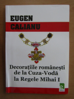 Eugen Calianu - Decoratiile romanesti de la Cuza-Voda la Regele Mihai I