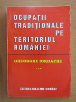 Gheorghe Iordache - Ocupatii traditiomale pe teritoriul Romaniei (volumul 3)